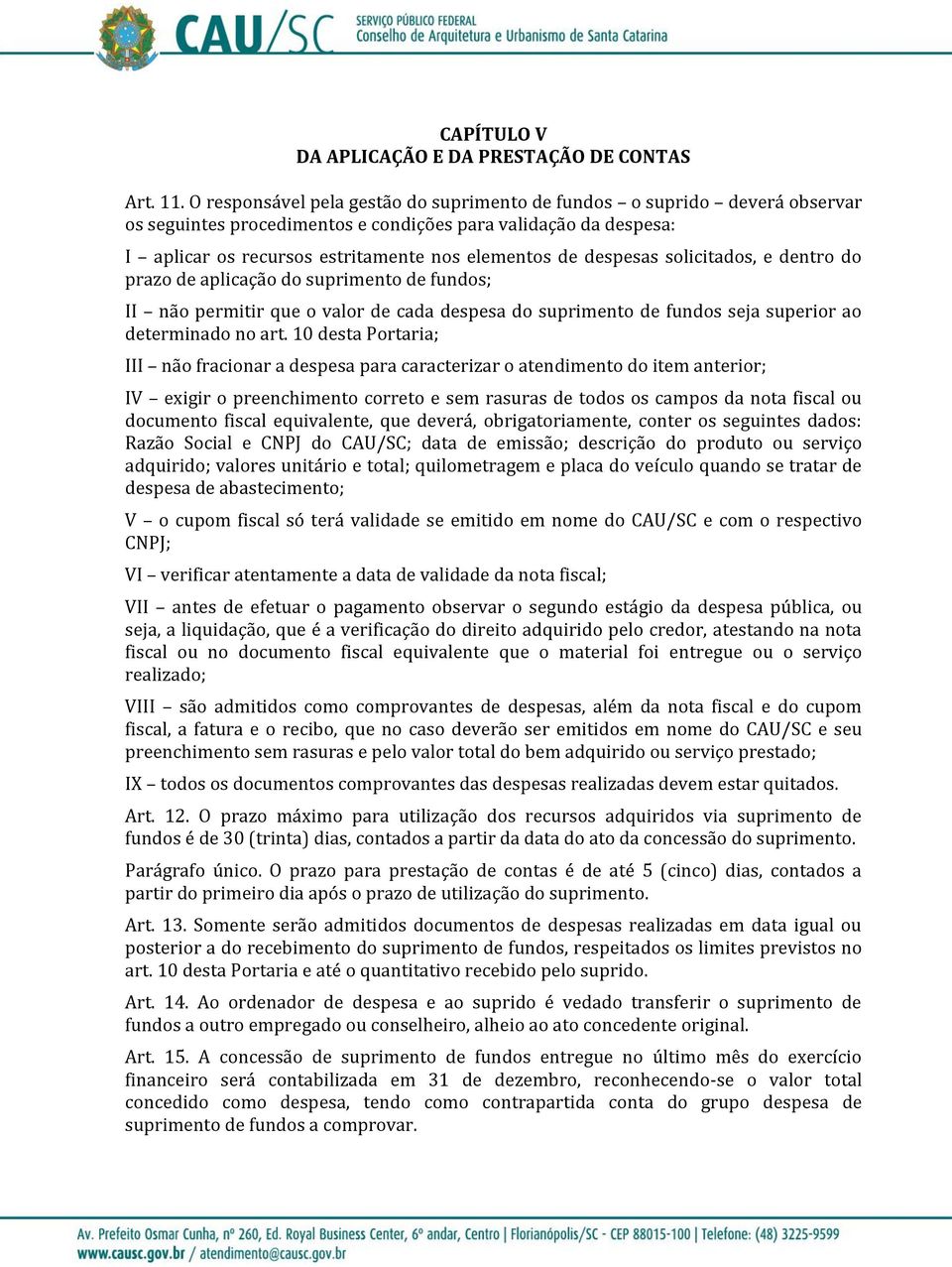 despesas solicitados, e dentro do prazo de aplicação do suprimento de fundos; II não permitir que o valor de cada despesa do suprimento de fundos seja superior ao determinado no art.