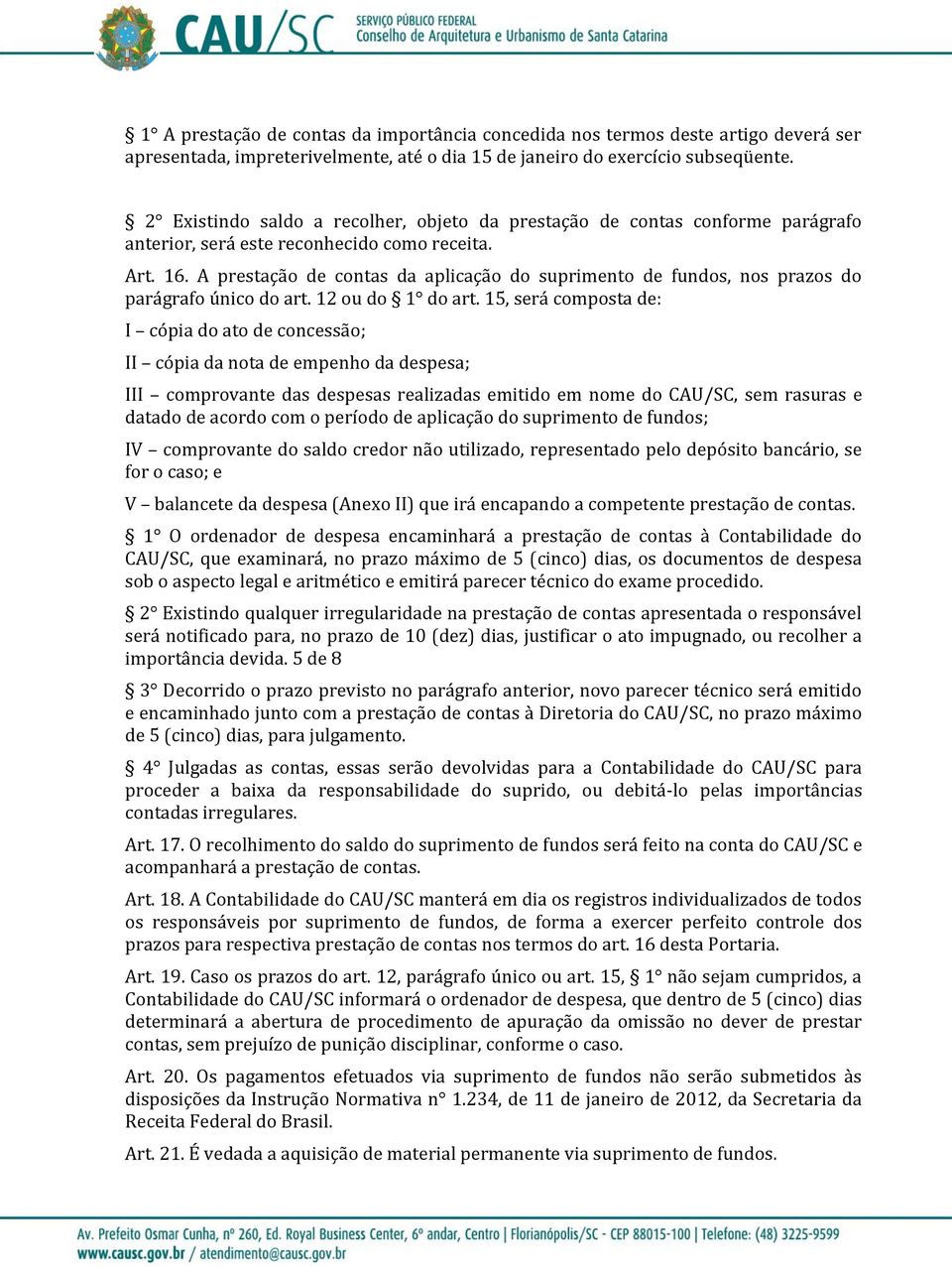 A prestação de contas da aplicação do suprimento de fundos, nos prazos do parágrafo único do art. 12 ou do 1 do art.