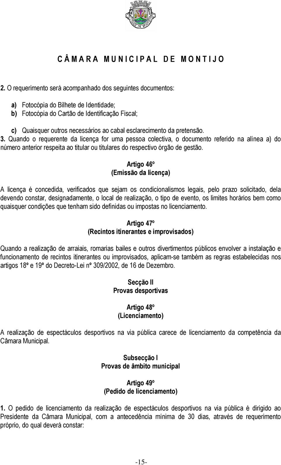 Quando o requerente da licença for uma pessoa colectiva, o documento referido na alínea a) do número anterior respeita ao titular ou titulares do respectivo órgão de gestão.