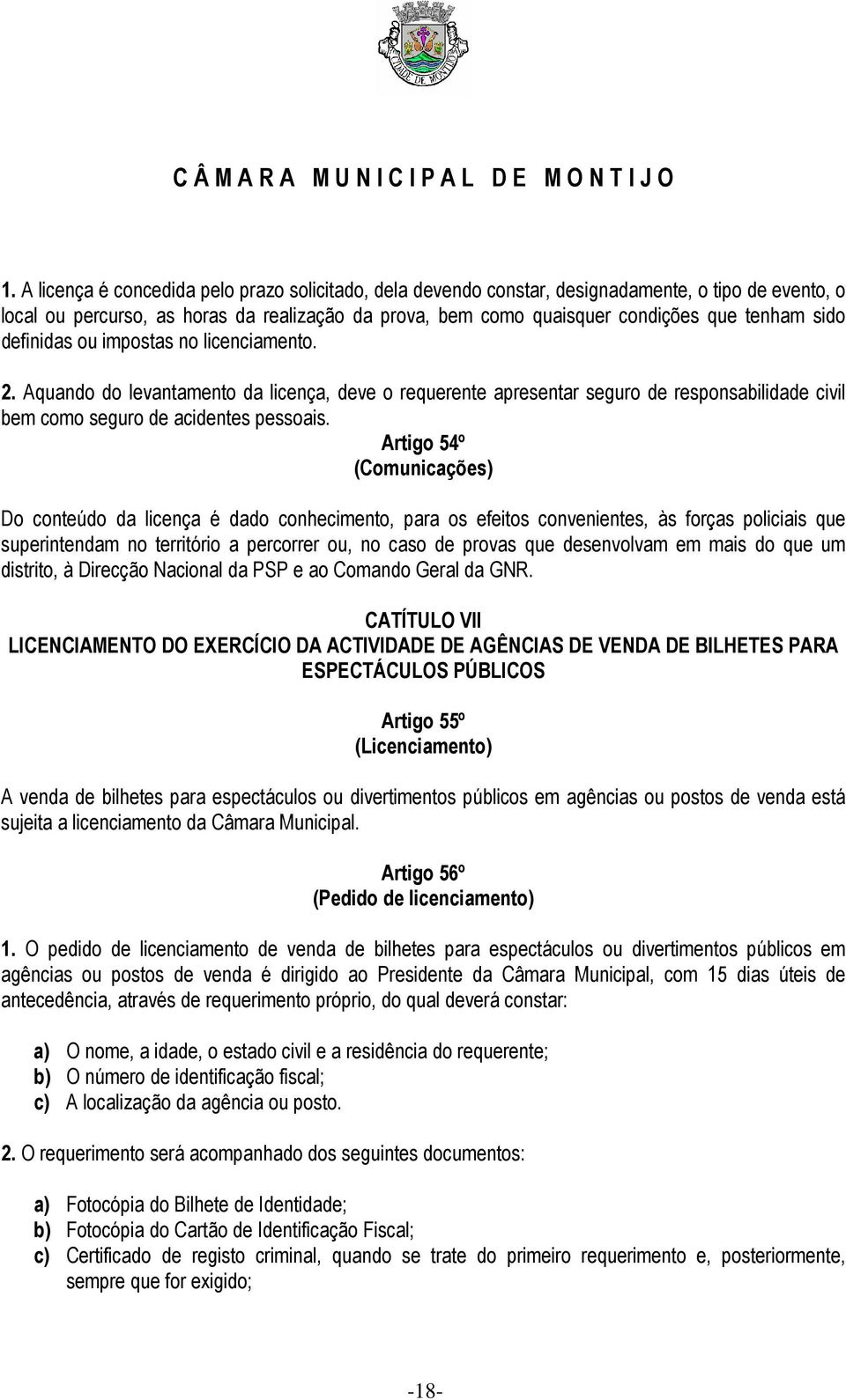 Artigo 54º (Comunicações) Do conteúdo da licença é dado conhecimento, para os efeitos convenientes, às forças policiais que superintendam no território a percorrer ou, no caso de provas que