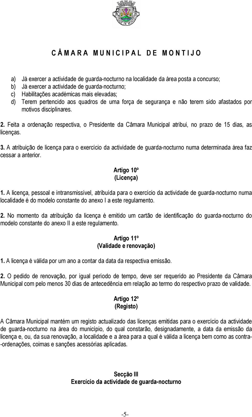 A atribuição de licença para o exercício da actividade de guarda-nocturno numa determinada área faz cessar a anterior. Artigo 10º (Licença) 1.