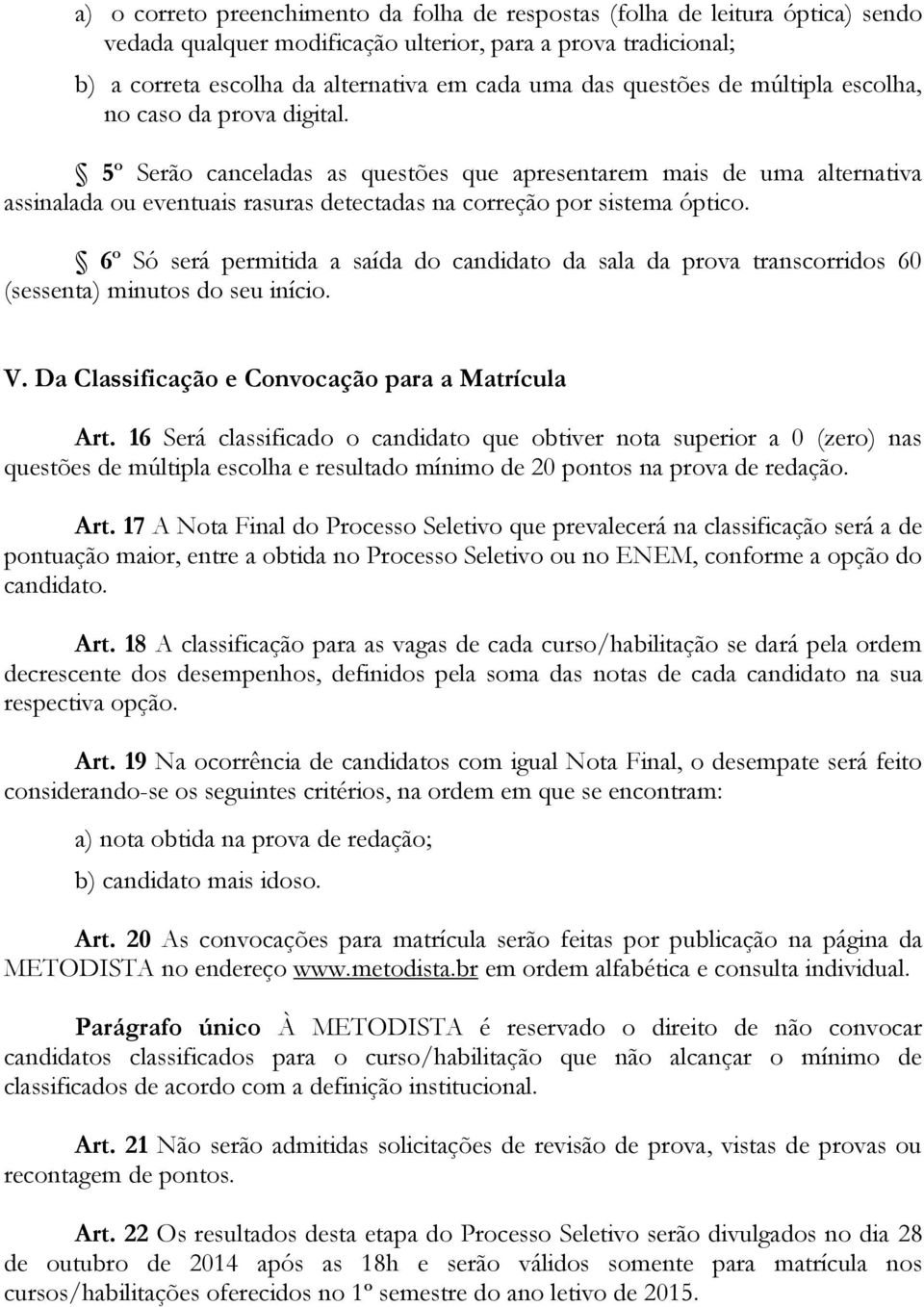 5º Serão canceladas as questões que apresentarem mais de uma alternativa assinalada ou eventuais rasuras detectadas na correção por sistema óptico.