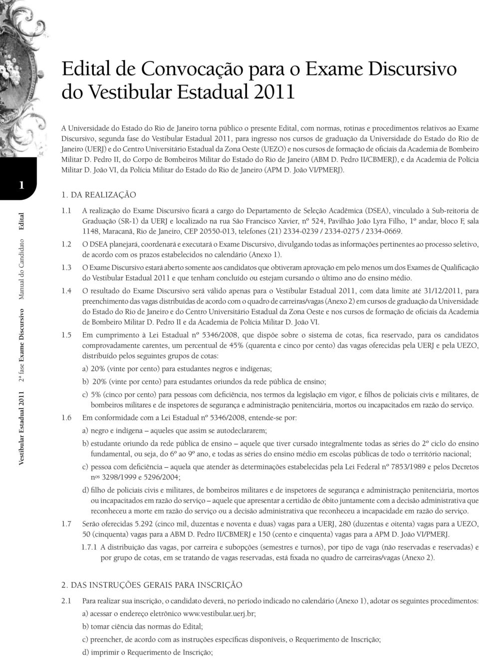 (UEZO) e nos cursos de formação de oficiais da Academia de Bombeiro Militar D. Pedro II, do Corpo de Bombeiros Militar do Estado do Rio de Janeiro (ABM D.