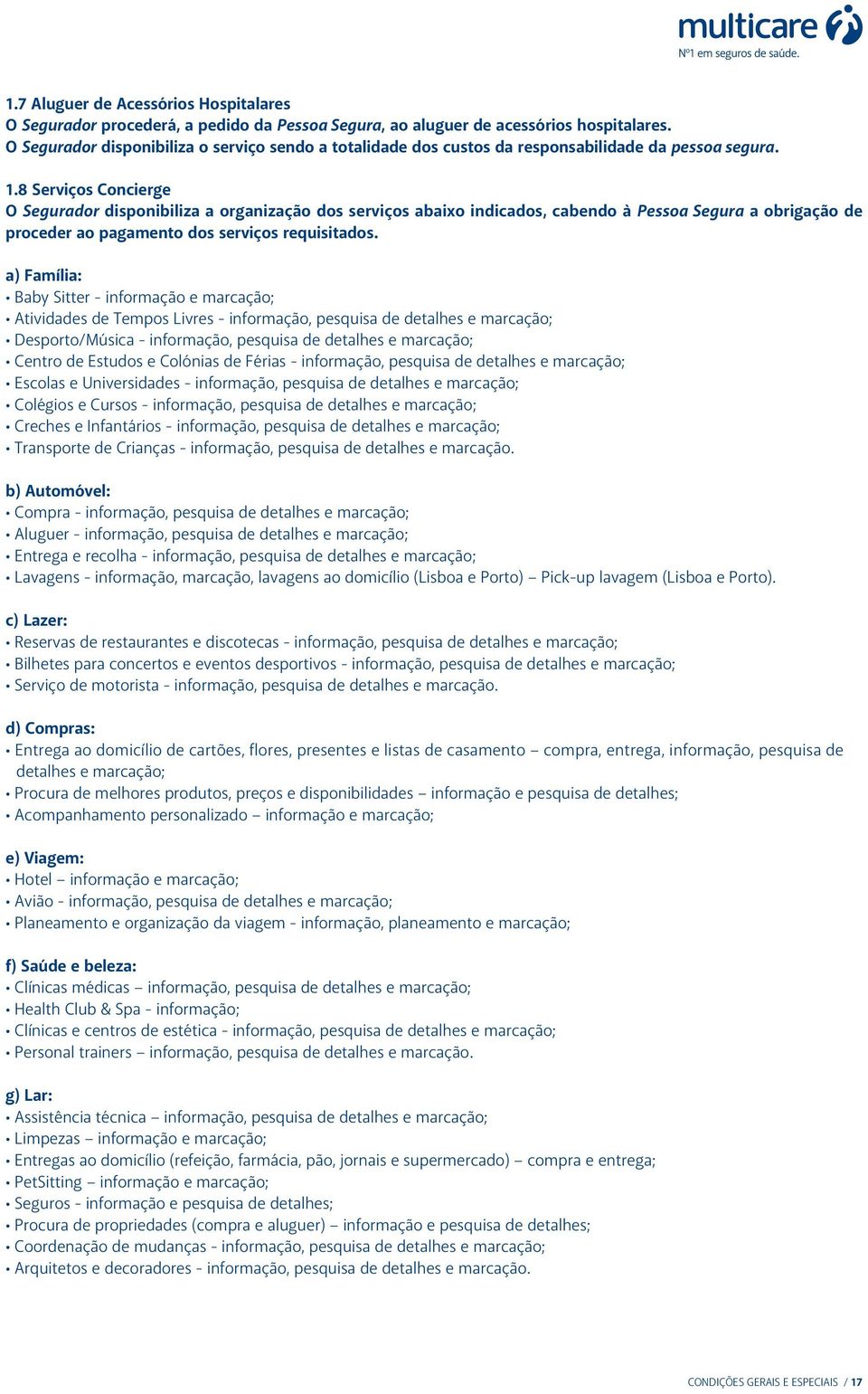 8 Serviços Concierge O Segurador disponibiliza a organização dos serviços abaixo indicados, cabendo à Pessoa Segura a obrigação de proceder ao pagamento dos serviços requisitados.