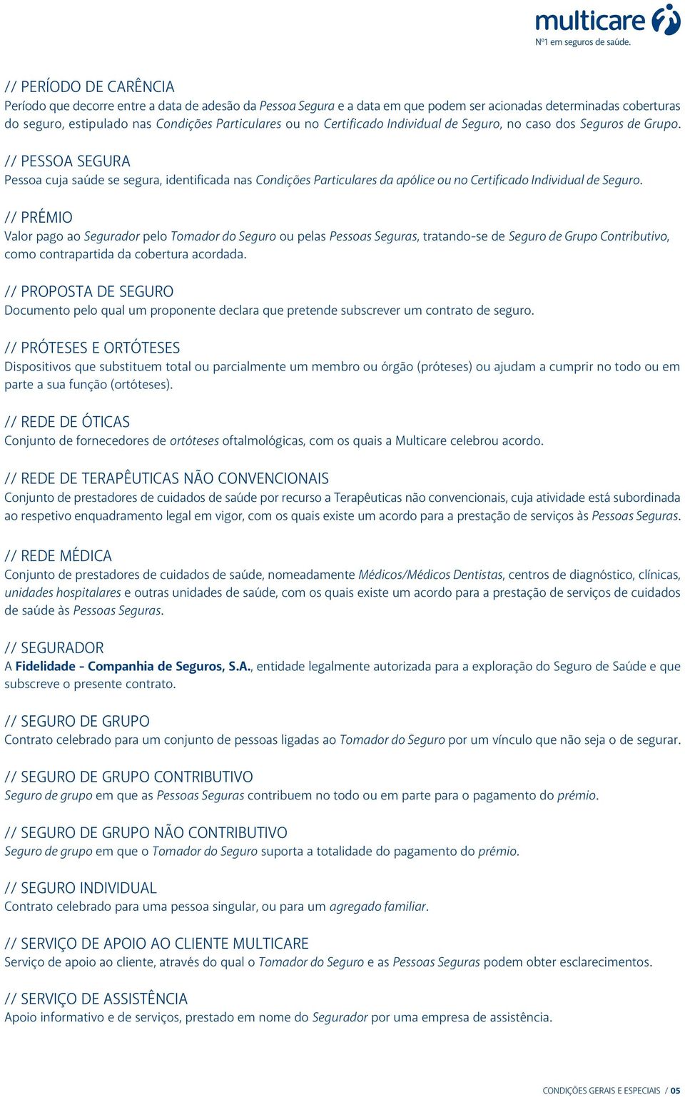 // PRÉMIO Valor pago ao Segurador pelo Tomador do Seguro ou pelas Pessoas Seguras, tratando-se de Seguro de Grupo Contributivo, como contrapartida da cobertura acordada.