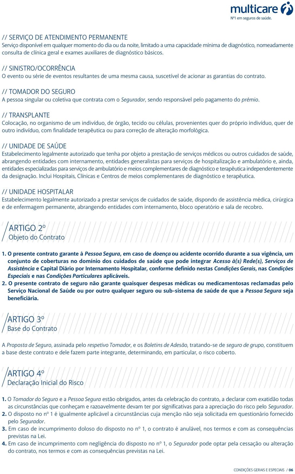 // TOMADOR DO SEGURO A pessoa singular ou coletiva que contrata com o Segurador, sendo responsável pelo pagamento do prémio.