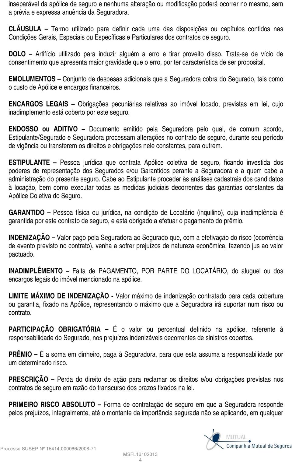 DOLO Artifício utilizado para induzir alguém a erro e tirar proveito disso. Trata-se de vício de consentimento que apresenta maior gravidade que o erro, por ter característica de ser proposital.