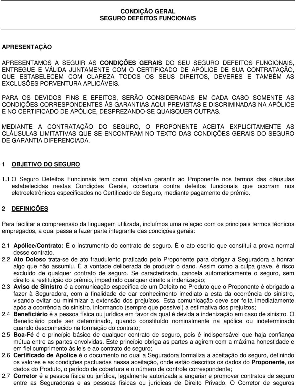 PARA OS DEVIDOS FINS E EFEITOS, SERÃO CONSIDERADAS EM CADA CASO SOMENTE AS CONDIÇÕES CORRESPONDENTES ÀS GARANTIAS AQUI PREVISTAS E DISCRIMINADAS NA APÓLICE E NO CERTIFICADO DE APÓLICE, DESPREZANDO-SE