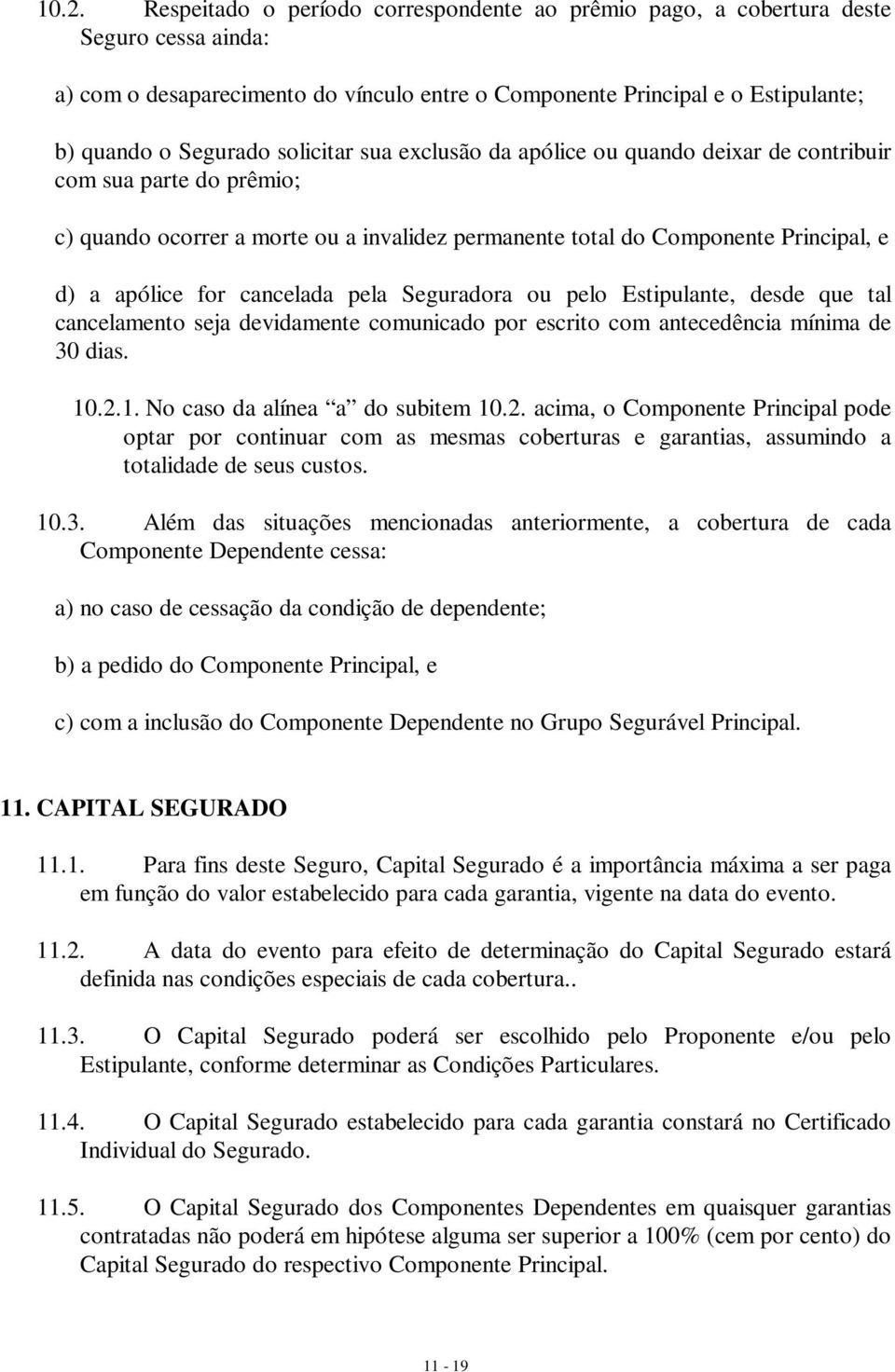 cancelada pela Seguradora ou pelo Estipulante, desde que tal cancelamento seja devidamente comunicado por escrito com antecedência mínima de 30 dias. 10.2.