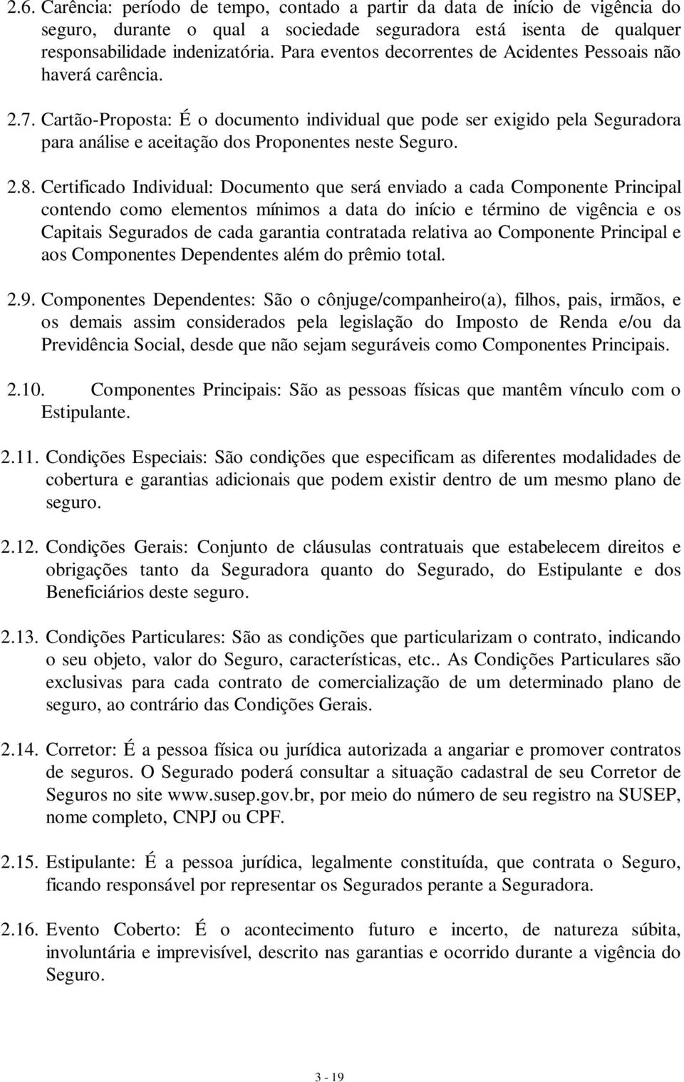 Cartão-Proposta: É o documento individual que pode ser exigido pela Seguradora para análise e aceitação dos Proponentes neste Seguro. 2.8.