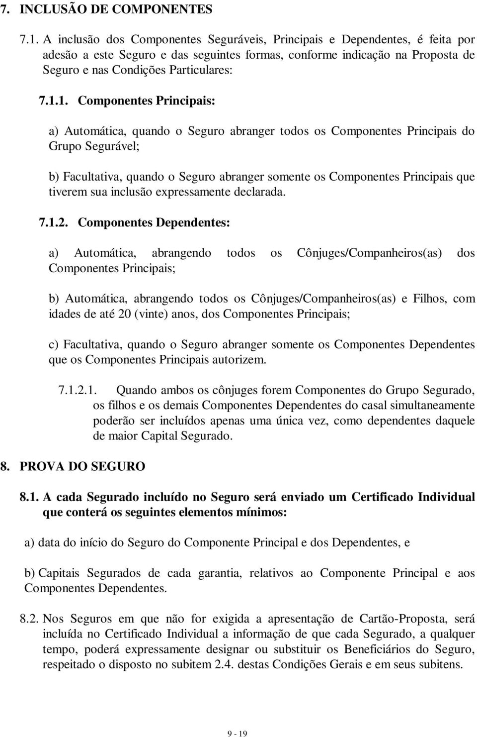 1. Componentes Principais: a) Automática, quando o Seguro abranger todos os Componentes Principais do Grupo Segurável; b) Facultativa, quando o Seguro abranger somente os Componentes Principais que