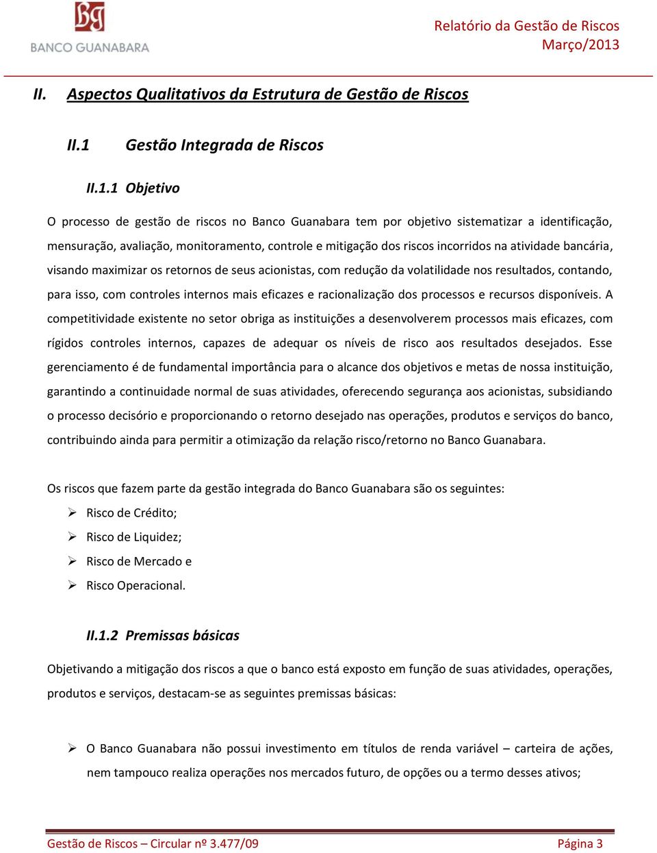 1 Objetivo O processo de gestão de riscos no Banco Guanabara tem por objetivo sistematizar a identificação, mensuração, avaliação, monitoramento, controle e mitigação dos riscos incorridos na