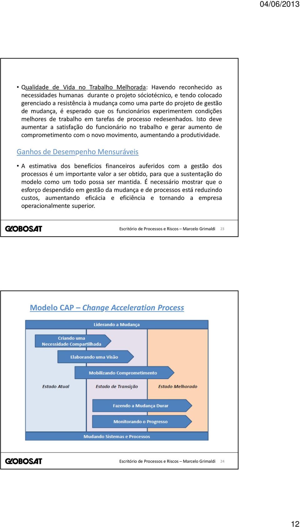 Isto deve aumentar a satisfação do funcionário no trabalho e gerar aumento de comprometimento com o novo movimento, aumentando a produtividade.