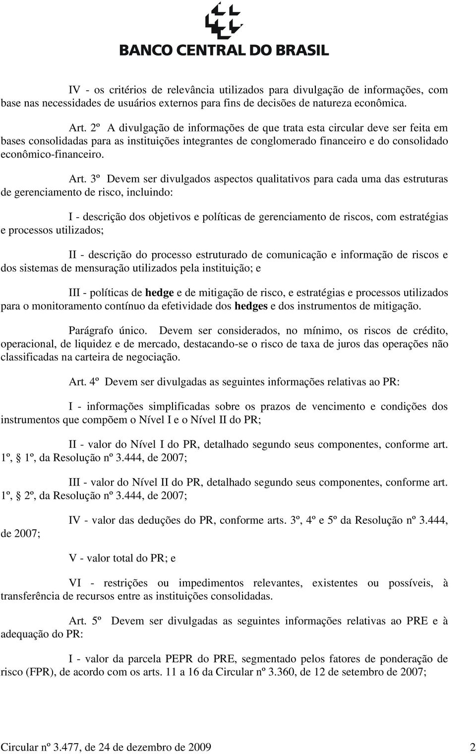 3º Devem ser divulgados aspectos qualitativos para cada uma das estruturas de gerenciamento de risco, incluindo: I - descrição dos objetivos e políticas de gerenciamento de riscos, com estratégias e