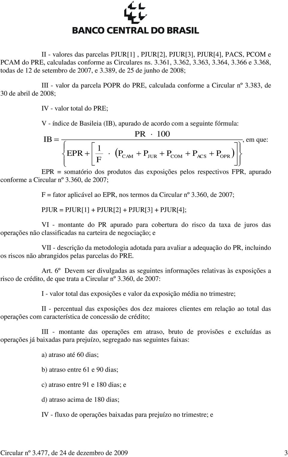383, de 30 de abril de 2008; IV - valor total do PRE; V - índice de Basileia (IB), apurado de acordo com a seguinte fórmula: IB 1 EPR F P CAM PR P JUR 100 P COM P ACS P OPR, em que: EPR = somatório