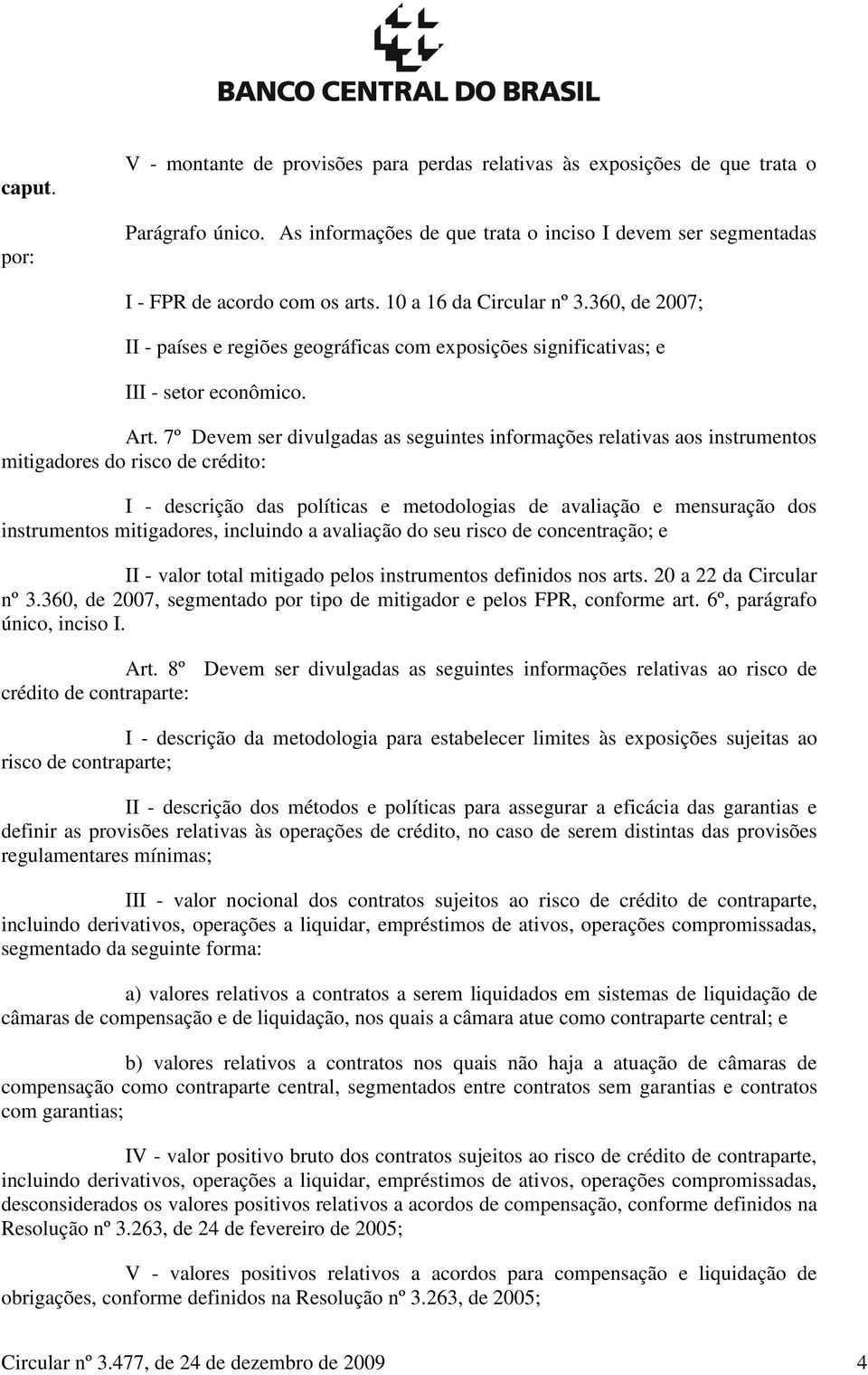 7º Devem ser divulgadas as seguintes informações relativas aos instrumentos mitigadores do risco de crédito: I - descrição das políticas e metodologias de avaliação e mensuração dos instrumentos