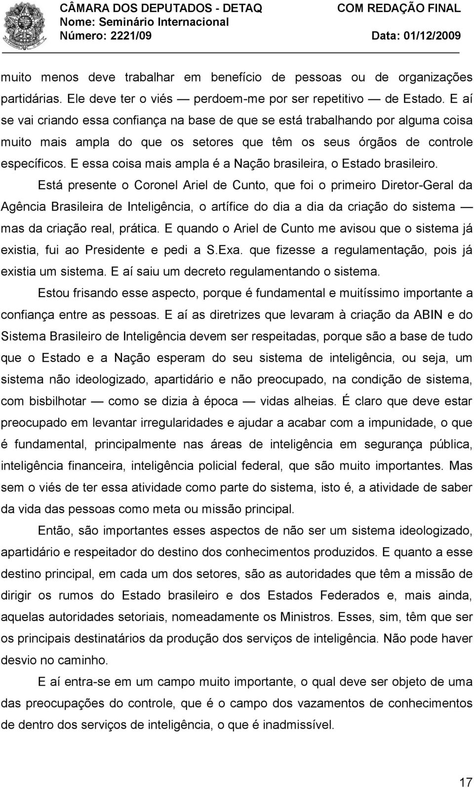 E essa coisa mais ampla é a Nação brasileira, o Estado brasileiro.