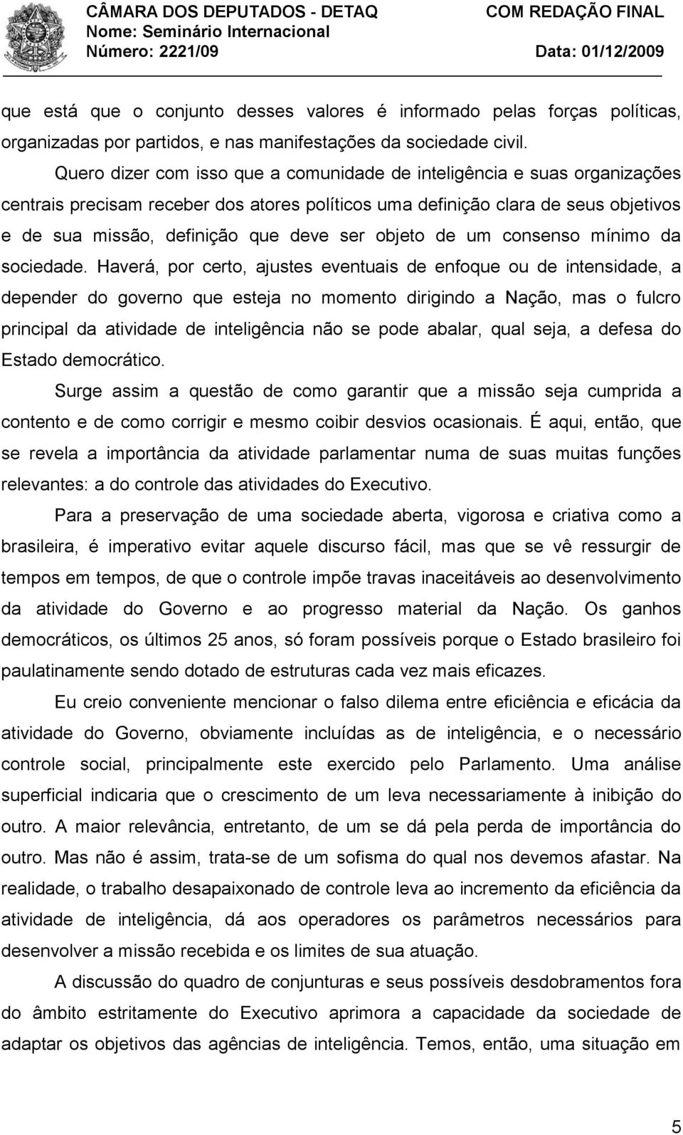 objeto de um consenso mínimo da sociedade.