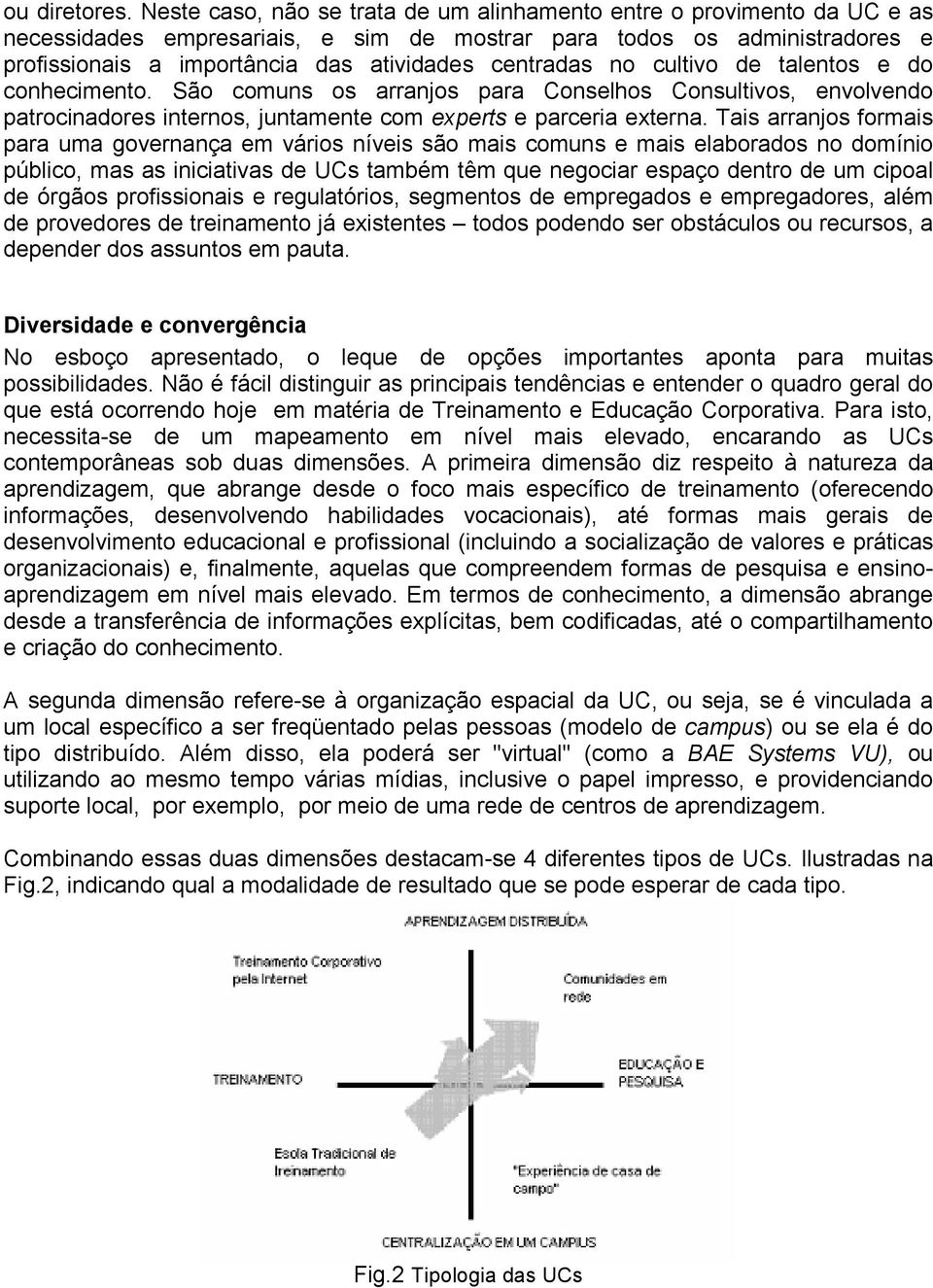 centradas no cultivo de talentos e do conhecimento. São comuns os arranjos para Conselhos Consultivos, envolvendo patrocinadores internos, juntamente com experts e parceria externa.