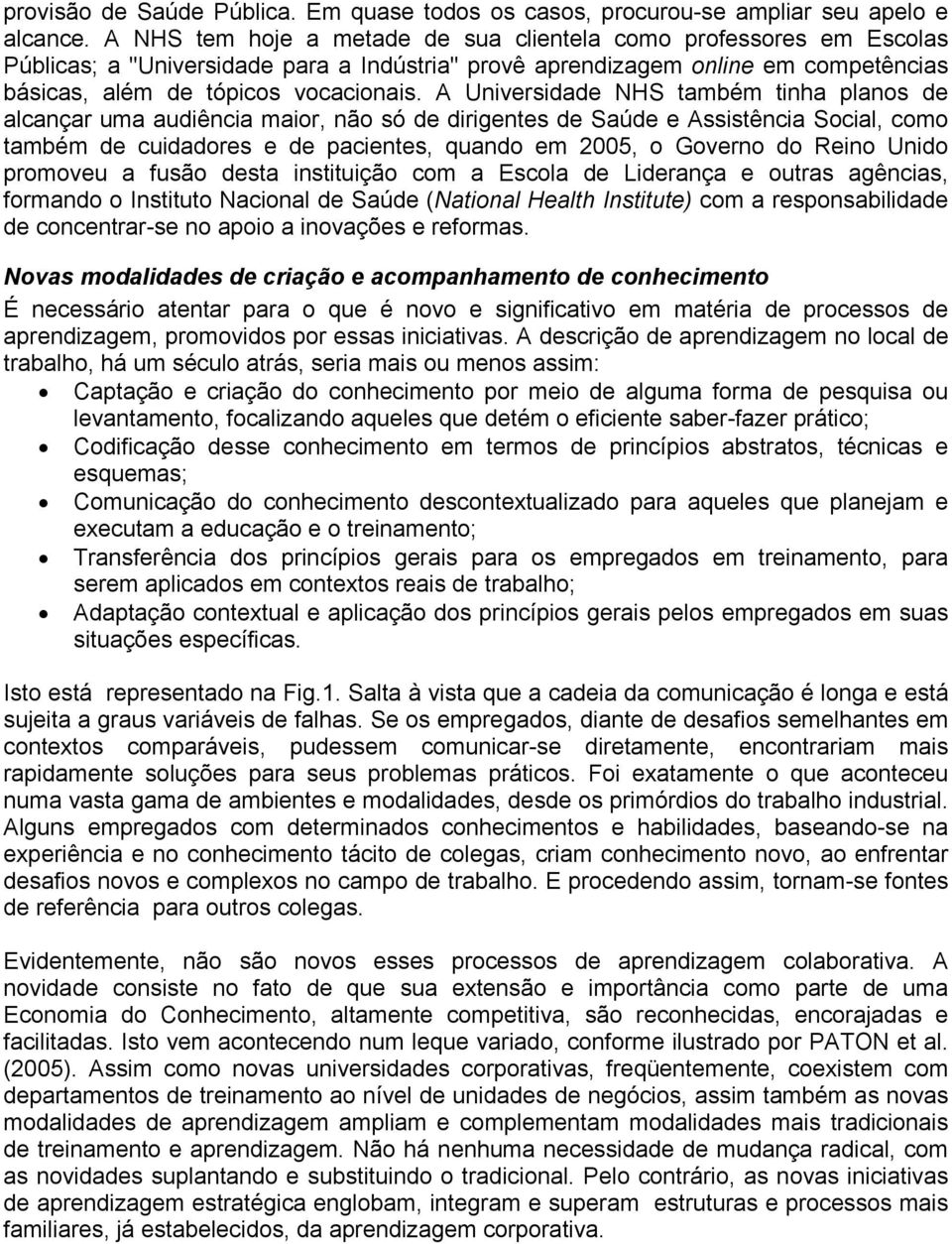 A Universidade NHS também tinha planos de alcançar uma audiência maior, não só de dirigentes de Saúde e Assistência Social, como também de cuidadores e de pacientes, quando em 2005, o Governo do