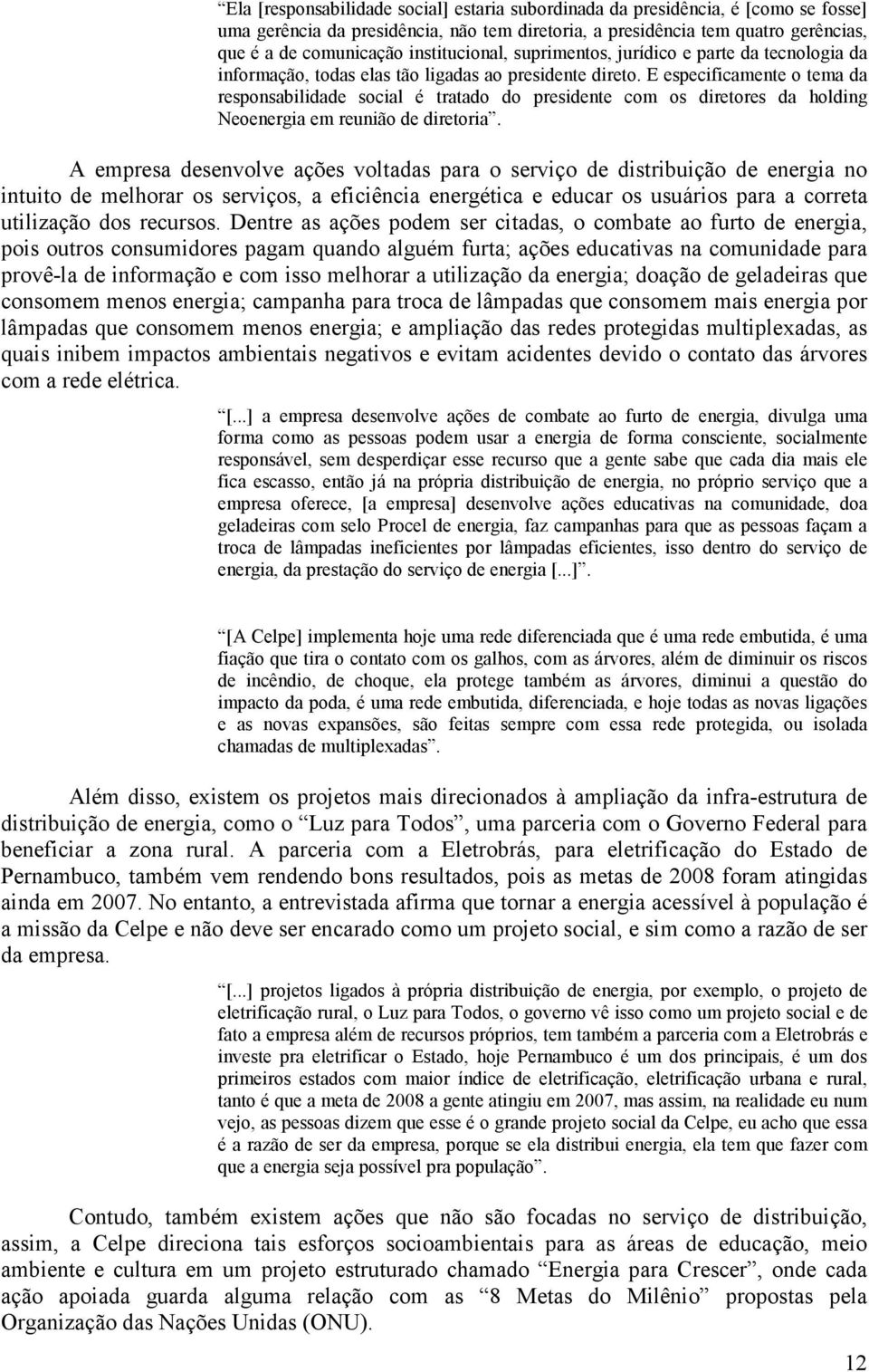 E especificamente o tema da responsabilidade social é tratado do presidente com os diretores da holding Neoenergia em reunião de diretoria.