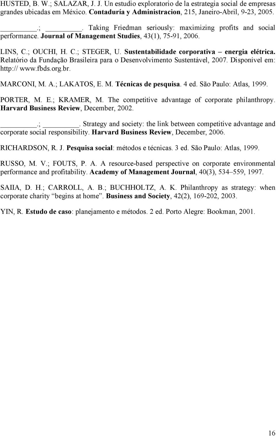 Relatório da Fundação Brasileira para o Desenvolvimento Sustentável, 2007. Disponível em: http:// www.fbds.org.br. MARCONI, M. A.; LAKATOS, E. M. Técnicas de pesquisa. 4 ed. São Paulo: Atlas, 1999.