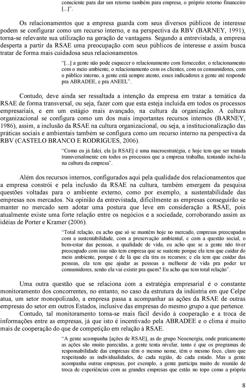 na geração de vantagens. Segundo a entrevistada, a empresa desperta a partir da RSAE uma preocupação com seus públicos de interesse e assim busca tratar de forma mais cuidadosa seus relacionamentos.