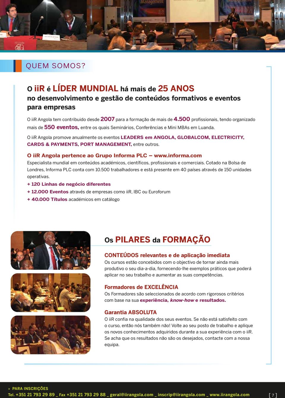 O iir Angola promove anualmente os eventos LEADERS em ANGOLA, GLOBALCOM, ELECTRICITY, CARDS & PAYMENTS, PORT MANAGEMENT, entre outros. O iir Angola pertence ao Grupo Informa PLC www.informa.