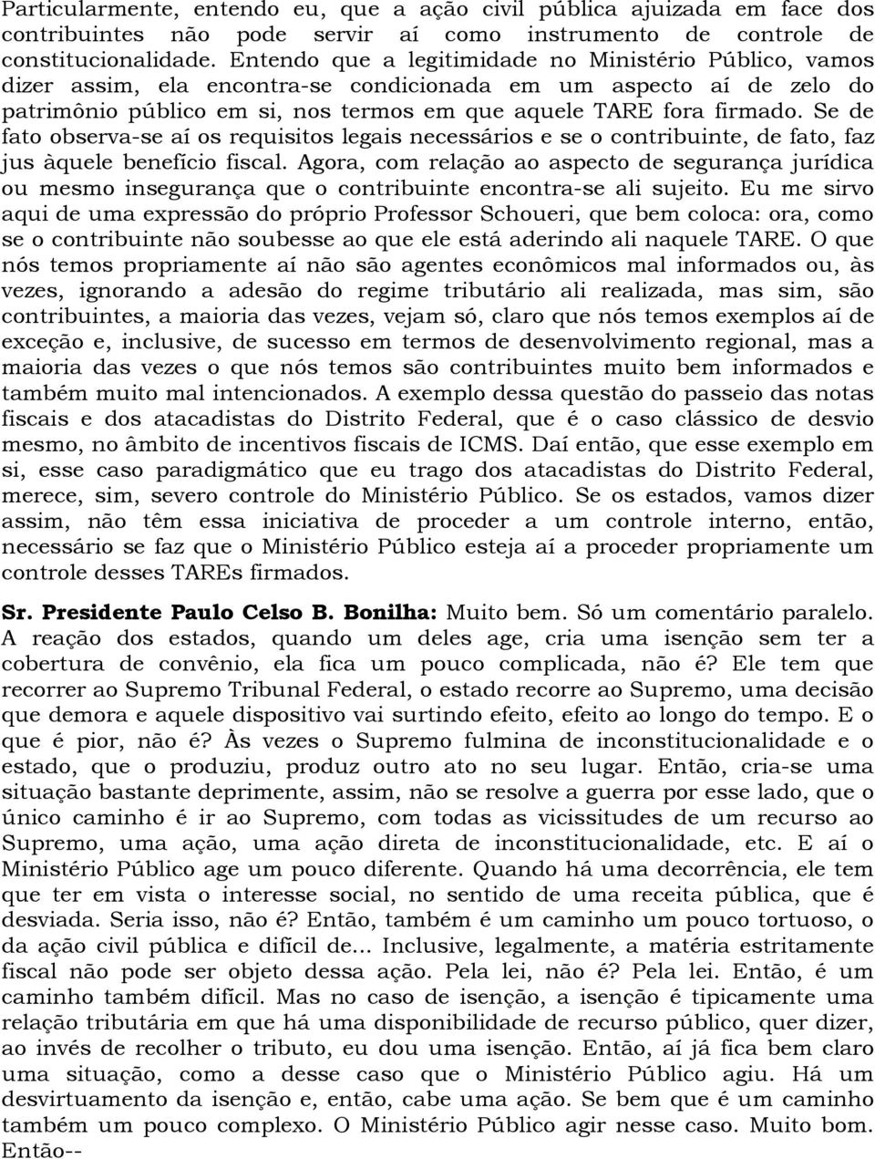 Se de fato observa-se aí os requisitos legais necessários e se o contribuinte, de fato, faz jus àquele benefício fiscal.