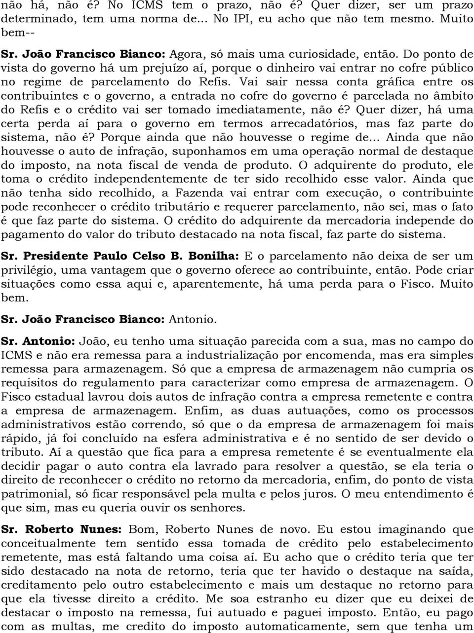 Vai sair nessa conta gráfica entre os contribuintes e o governo, a entrada no cofre do governo é parcelada no âmbito do Refis e o crédito vai ser tomado imediatamente, não é?