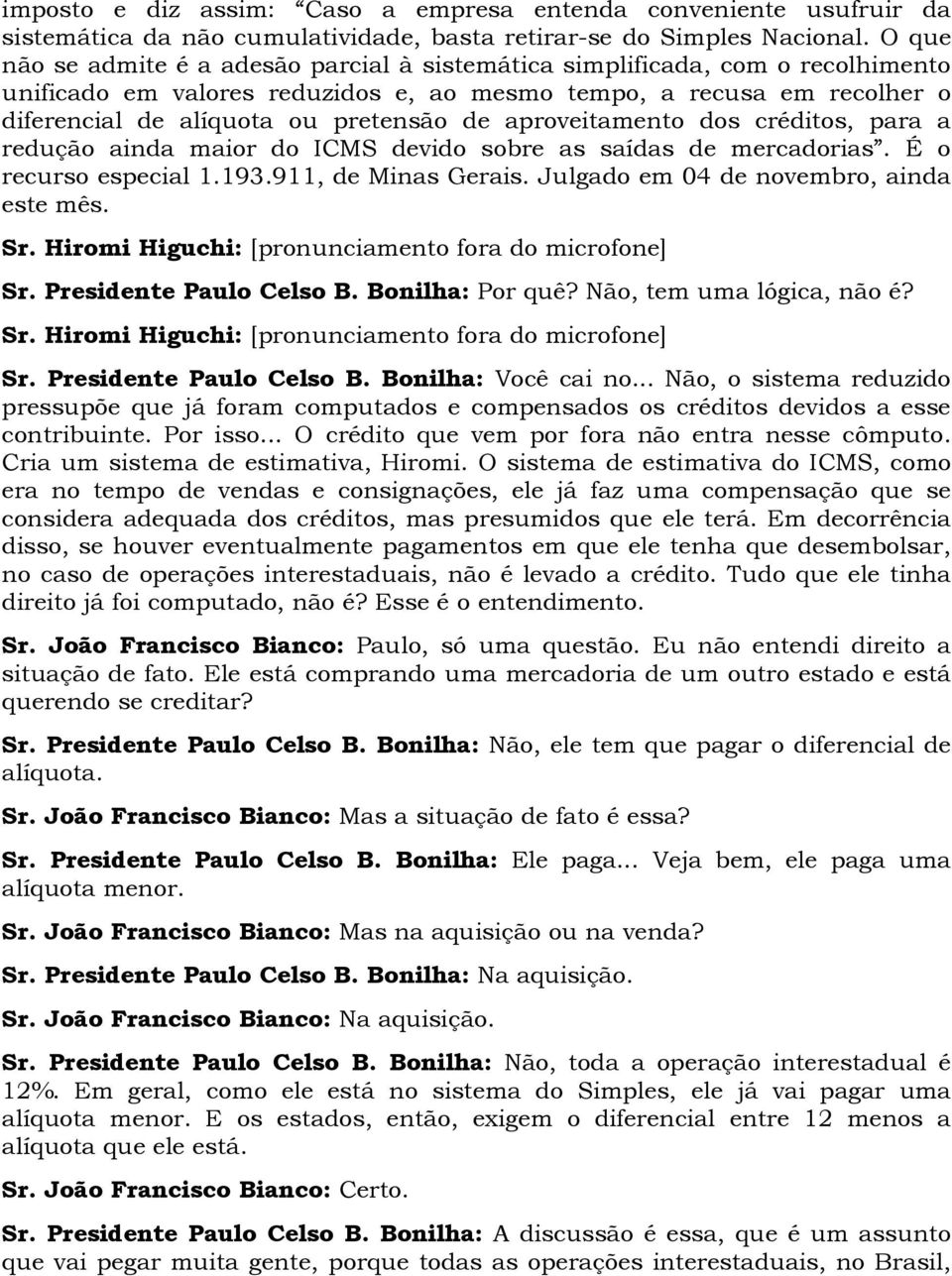 aproveitamento dos créditos, para a redução ainda maior do ICMS devido sobre as saídas de mercadorias. É o recurso especial 1.193.911, de Minas Gerais. Julgado em 04 de novembro, ainda este mês. Sr.