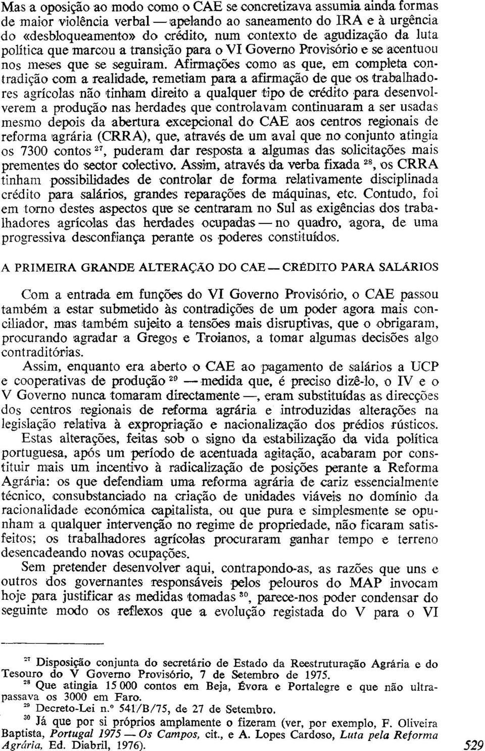 Afirmações como as que, em completa contradição com a realidade, remetiam para a afirmação de que os trabalhadores agrícolas não tinham direito a qualquer tipo de crédito para desenvolverem a