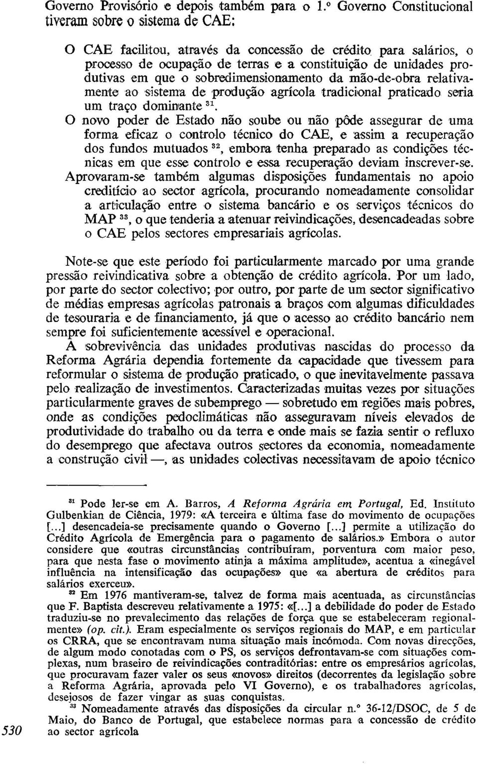 o sobredimensionamento da mão-de-obra relativamente ao sistema de produção agrícola tradicional praticado seria um traço dominante 3.