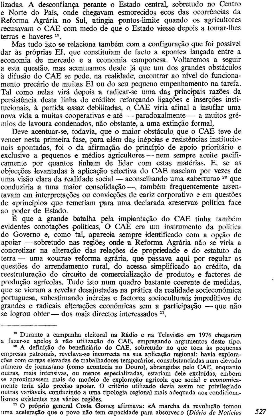 recusavam o CAE com medo de que o Estado viesse depois a tornar-lhes terras e haveres 9.