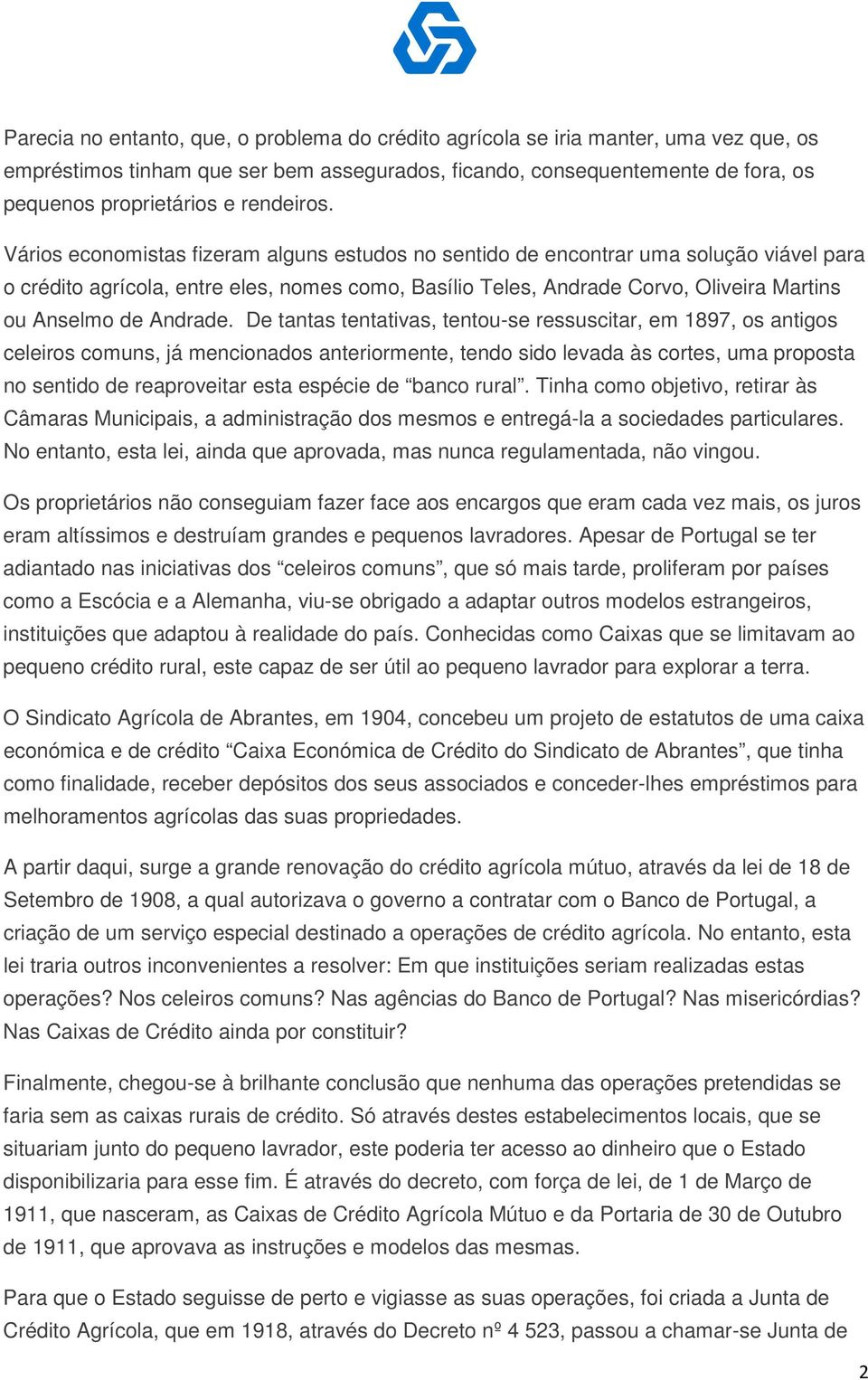 Vários economistas fizeram alguns estudos no sentido de encontrar uma solução viável para o crédito agrícola, entre eles, nomes como, Basílio Teles, Andrade Corvo, Oliveira Martins ou Anselmo de