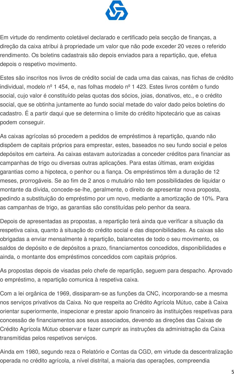 Estes são inscritos nos livros de crédito social de cada uma das caixas, nas fichas de crédito individual, modelo nº 1 454, e, nas folhas modelo nº 1 423.