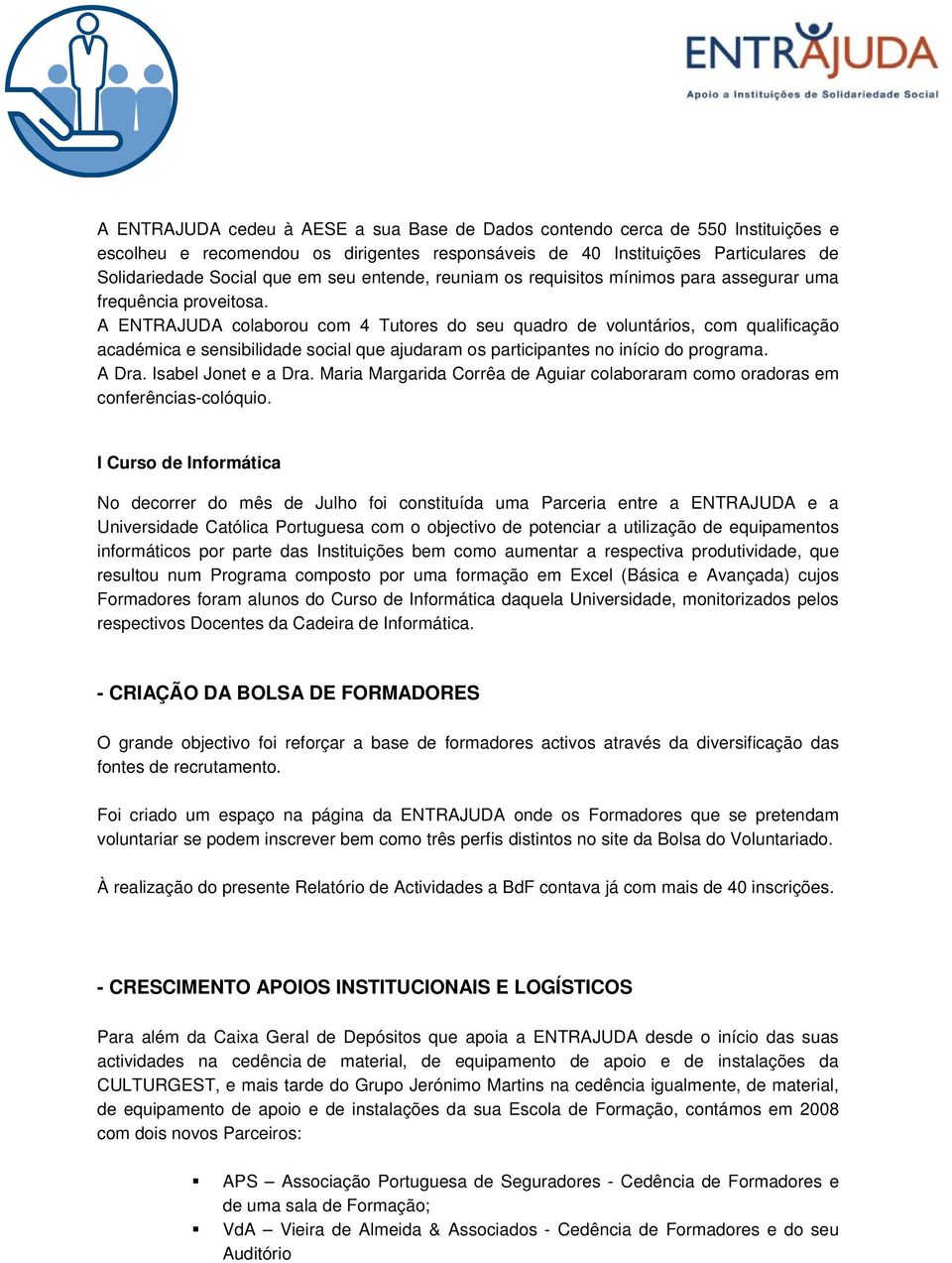 A ENTRAJUDA colaborou com 4 Tutores do seu quadro de voluntários, com qualificação académica e sensibilidade social que ajudaram os participantes no início do programa. A Dra. Isabel Jonet e a Dra.