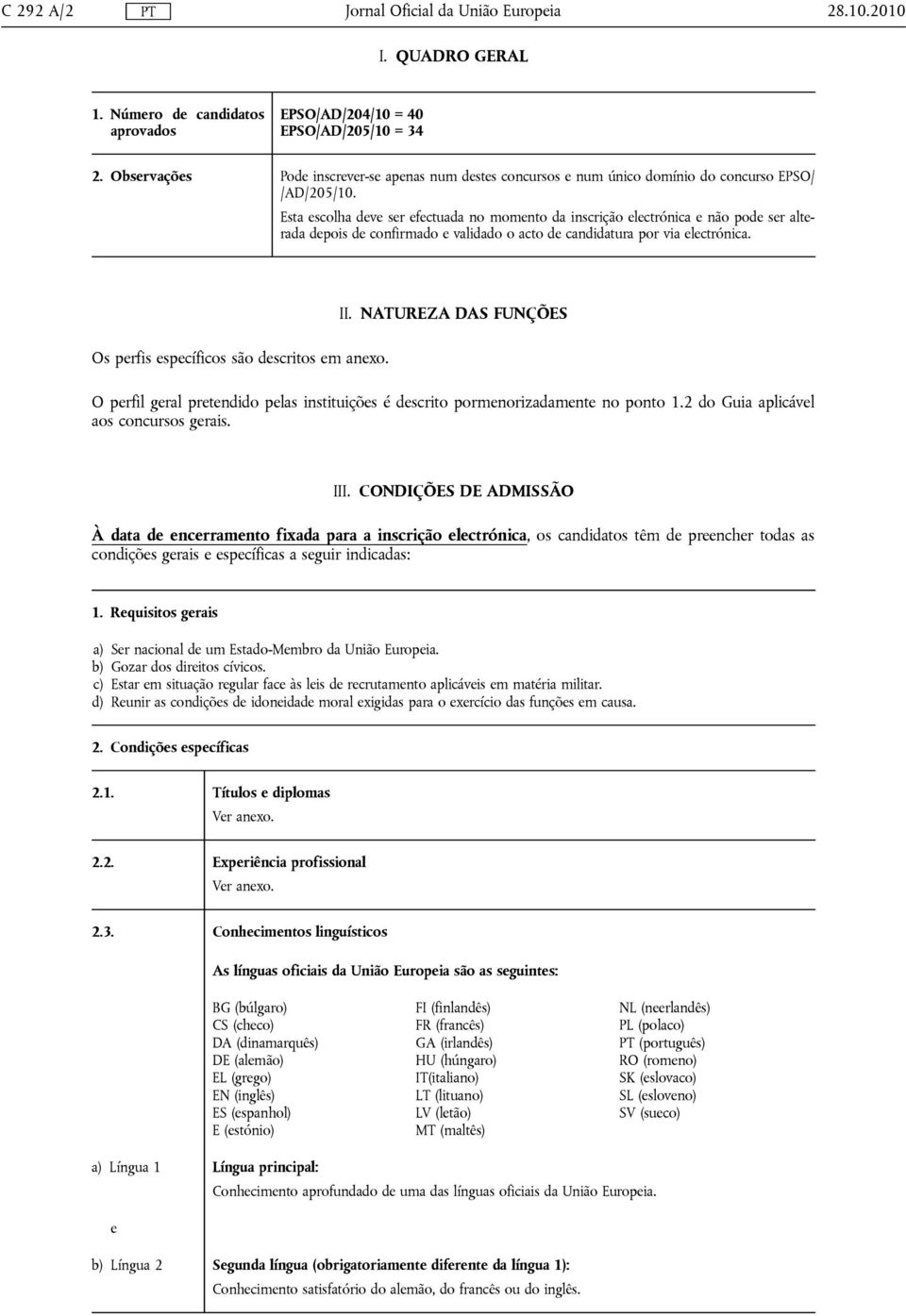 Esta escolha deve ser efectuada no momento da inscrição electrónica e não pode ser alterada depois de confirmado e validado o acto de candidatura por via electrónica.