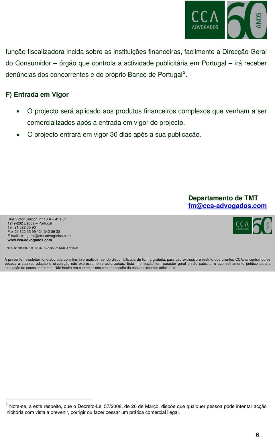 O projecto entrará em vigor 30 dias após a sua publicação. Departamento de TMT fm@cca-advogados.com Rua Victor Cordon, nº 10 A 4º e 5º 1249-202 Lisboa Portugal Tel.