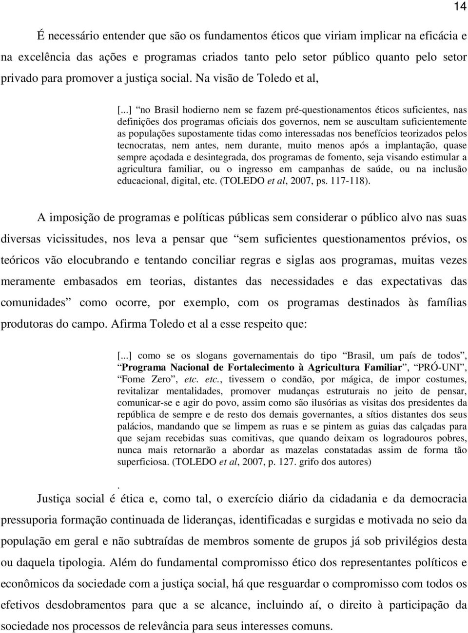 ..] no Brasil hodierno nem se fazem pré-questionamentos éticos suficientes, nas definições dos programas oficiais dos governos, nem se auscultam suficientemente as populações supostamente tidas como