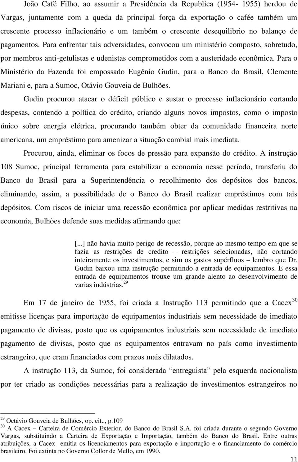 Para enfrentar tais adversidades, convocou um ministério composto, sobretudo, por membros anti-getulistas e udenistas comprometidos com a austeridade econômica.