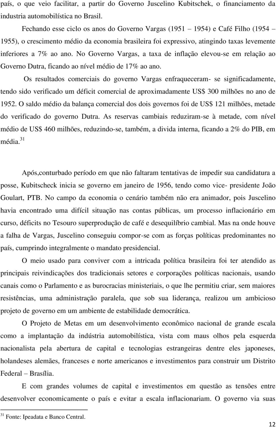 No Governo Vargas, a taxa de inflação elevou-se em relação ao Governo Dutra, ficando ao nível médio de 17% ao ano.