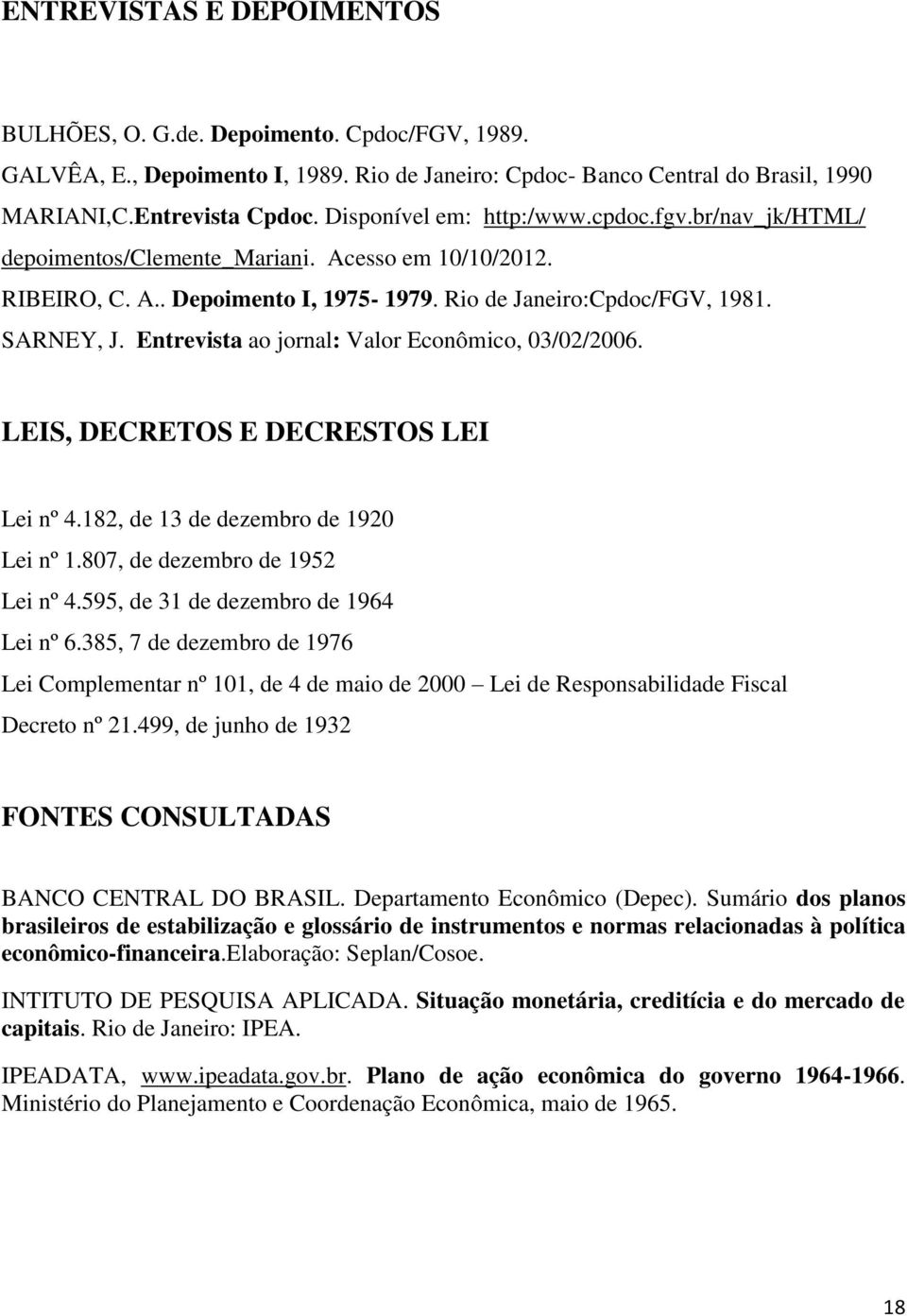 Entrevista ao jornal: Valor Econômico, 03/02/2006. LEIS, DECRETOS E DECRESTOS LEI Lei nº 4.182, de 13 de dezembro de 1920 Lei nº 1.807, de dezembro de 1952 Lei nº 4.