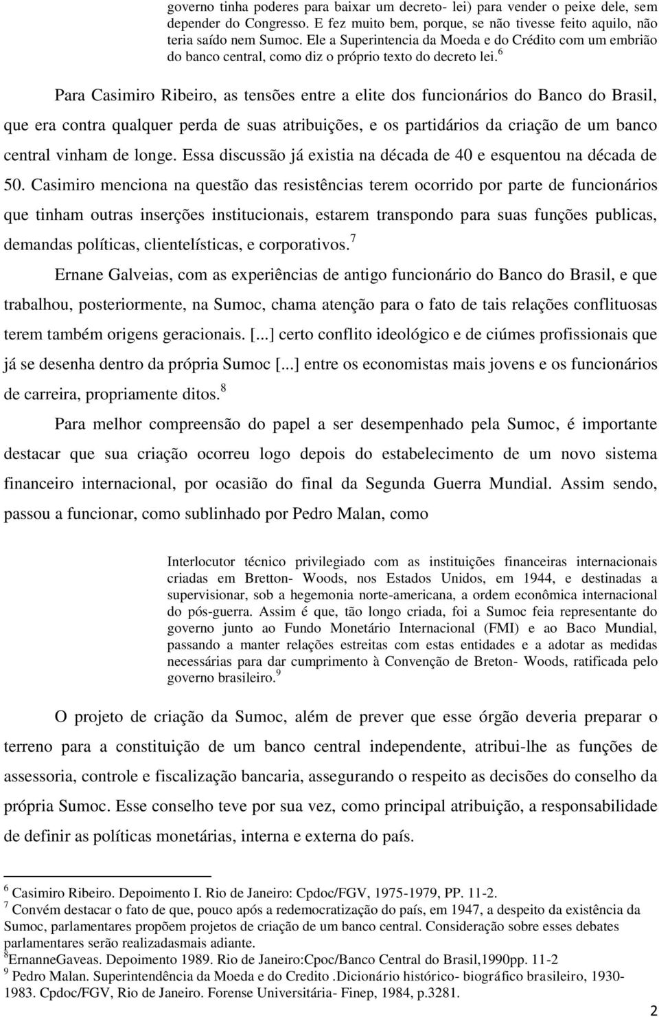 6 Para Casimiro Ribeiro, as tensões entre a elite dos funcionários do Banco do Brasil, que era contra qualquer perda de suas atribuições, e os partidários da criação de um banco central vinham de