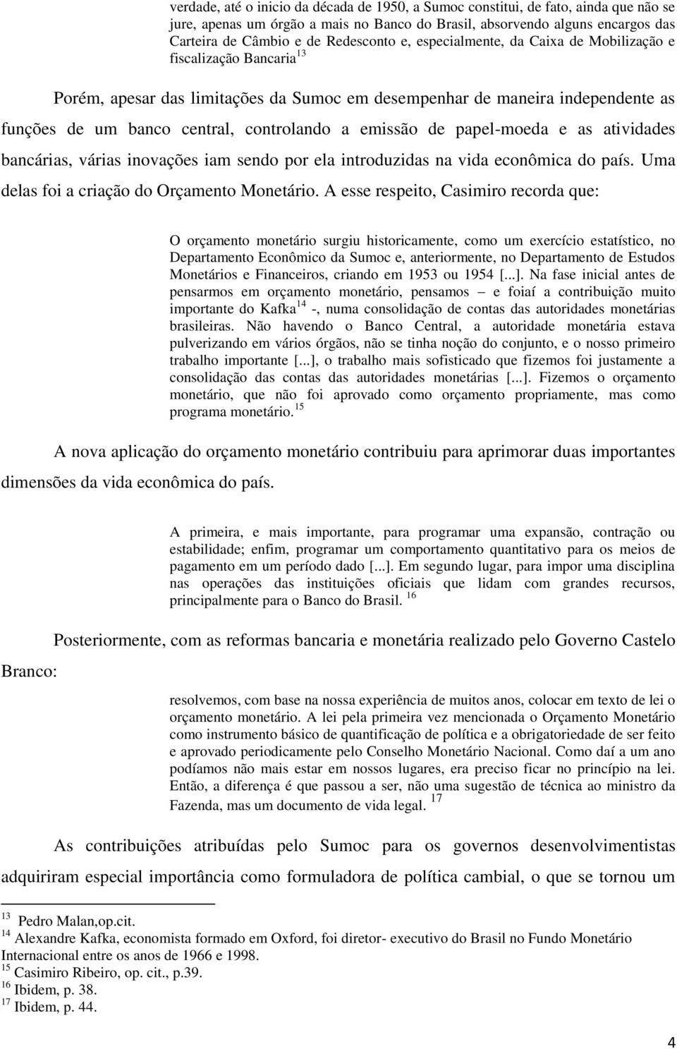 controlando a emissão de papel-moeda e as atividades bancárias, várias inovações iam sendo por ela introduzidas na vida econômica do país. Uma delas foi a criação do Orçamento Monetário.