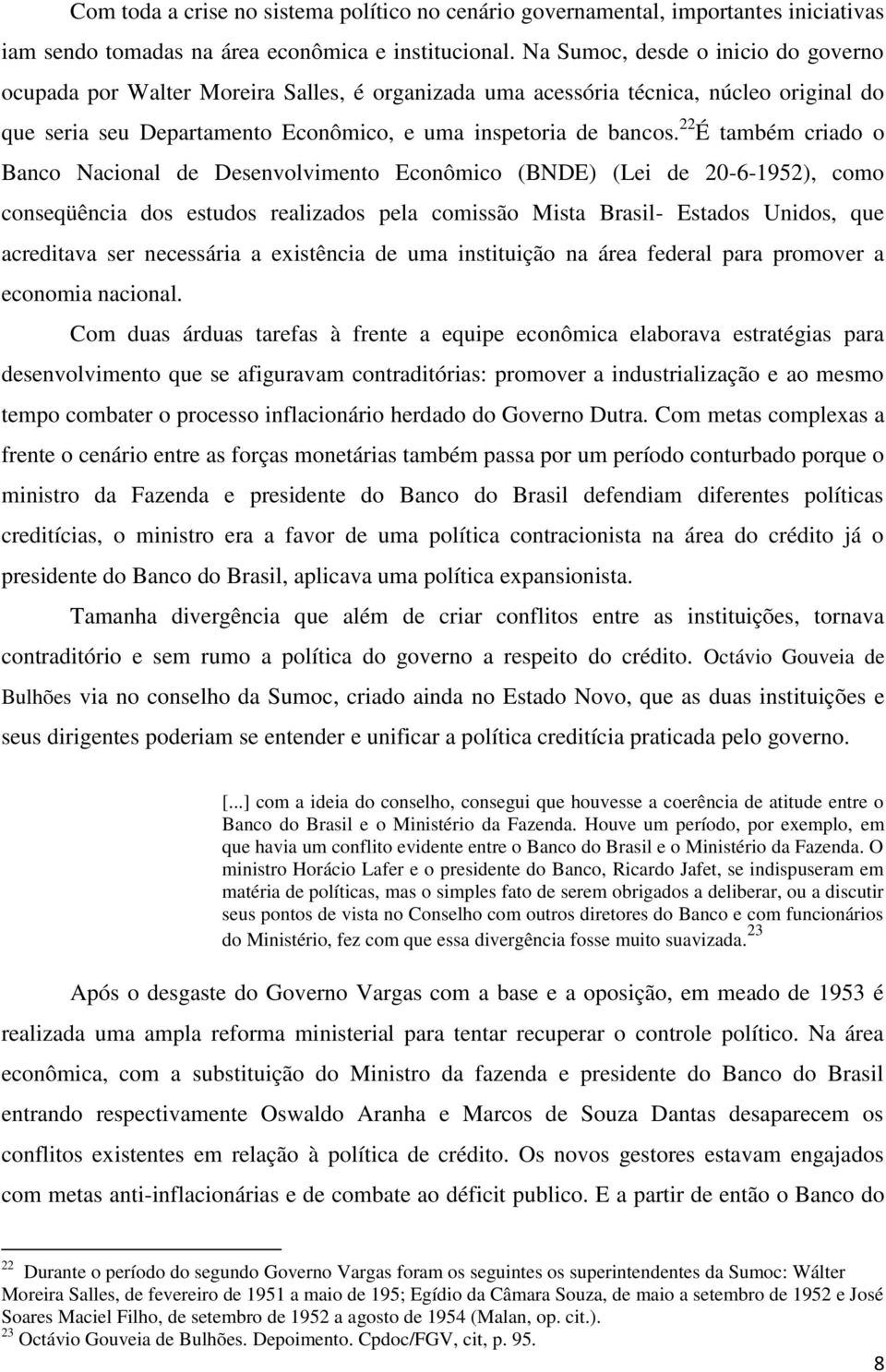 22 É também criado o Banco Nacional de Desenvolvimento Econômico (BNDE) (Lei de 20-6-1952), como conseqüência dos estudos realizados pela comissão Mista Brasil- Estados Unidos, que acreditava ser