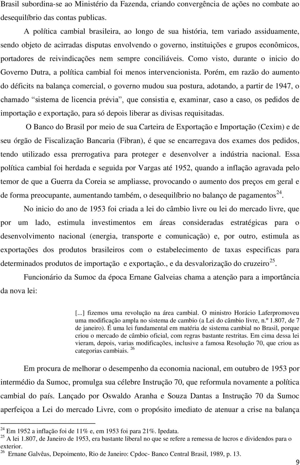 reivindicações nem sempre conciliáveis. Como visto, durante o inicio do Governo Dutra, a política cambial foi menos intervencionista.