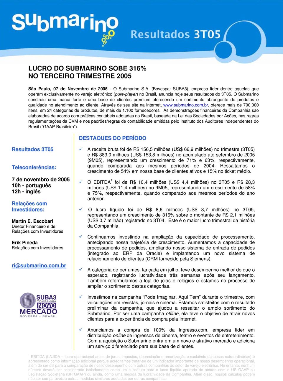 submarino.com.br, oferece mais de 700.000 itens, em 24 categorias de produtos, de mais de 1.100 fornecedores.