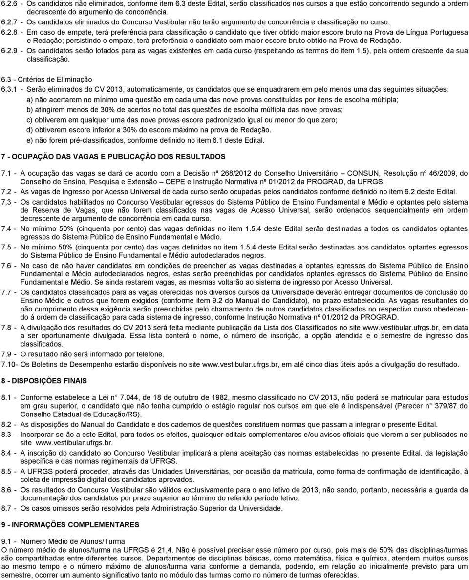 candidato com maior escore bruto obtido na Prova de Redação. 6.2.9 - Os candidatos serão lotados para as vagas existentes em cada curso (respeitando os termos do item 1.