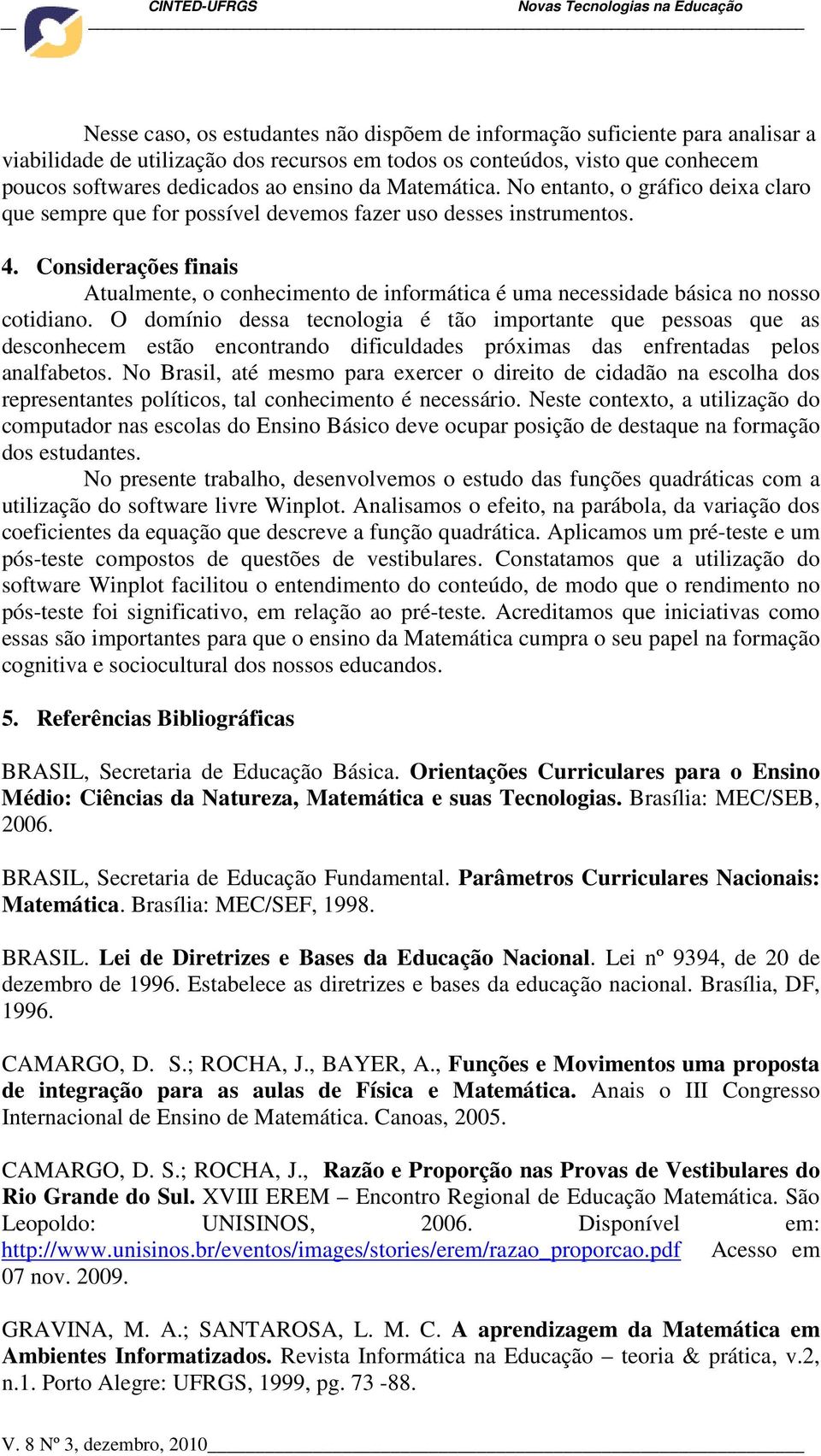 Considerações finais Atualmente, o conhecimento de informática é uma necessidade básica no nosso cotidiano.